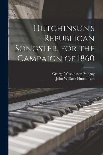 Hutchinson’s Republican Songster, for the Campaign of 1860