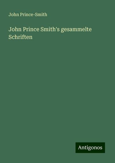Prince-Smith, J: John Prince Smith’s gesammelte Schriften