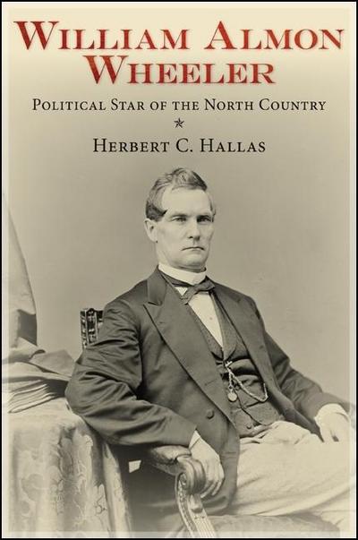 William Almon Wheeler: Political Star of the North Country