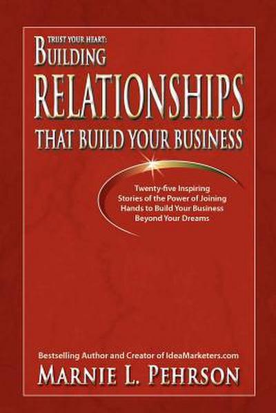 Trust Your Heart: Building Relationships That Build Your Business