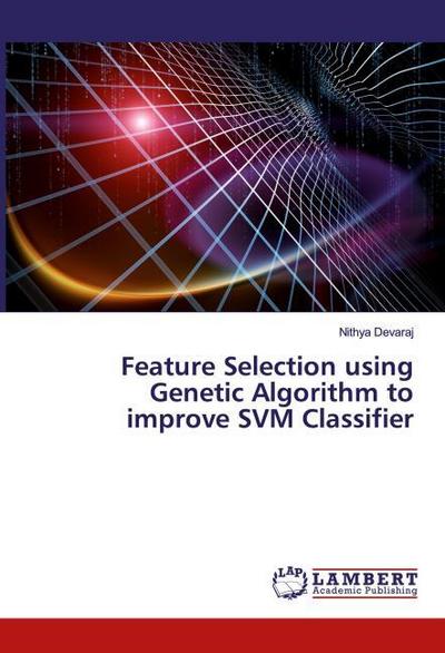 Feature Selection using Genetic Algorithm to improve SVM Classifier