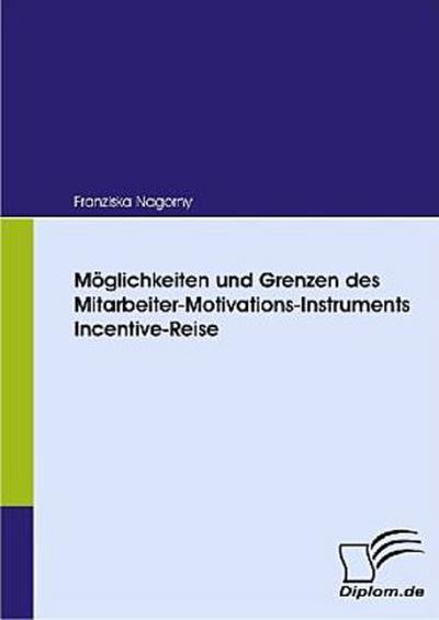 Möglichkeiten und Grenzen des Mitarbeiter-Motivations-Instruments Incentive-Reise
