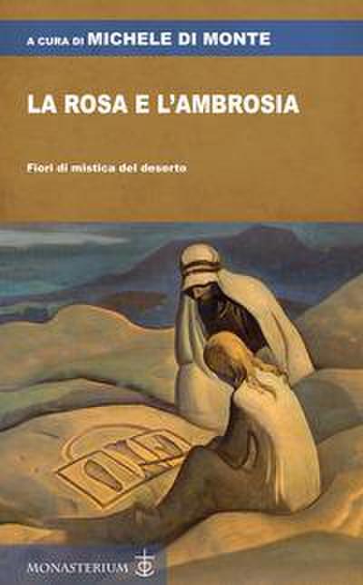 La rosa e l’ambrosia. Fiori di mistica del deserto