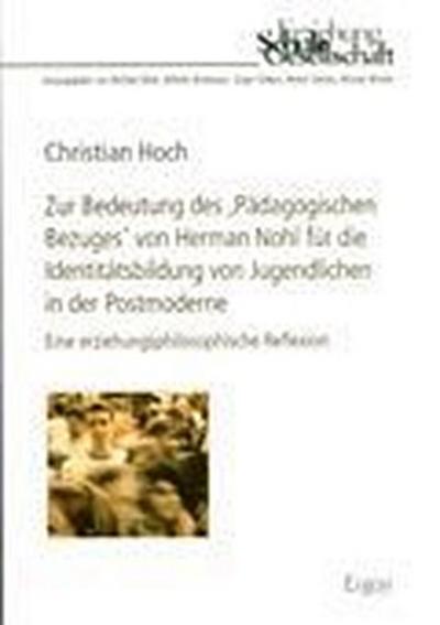 Zur Bedeutung des ’Pädagogischen Bezuges’ von Herman Nohl für die Identitätsbildung von Jugendlichen in der Postmoderne