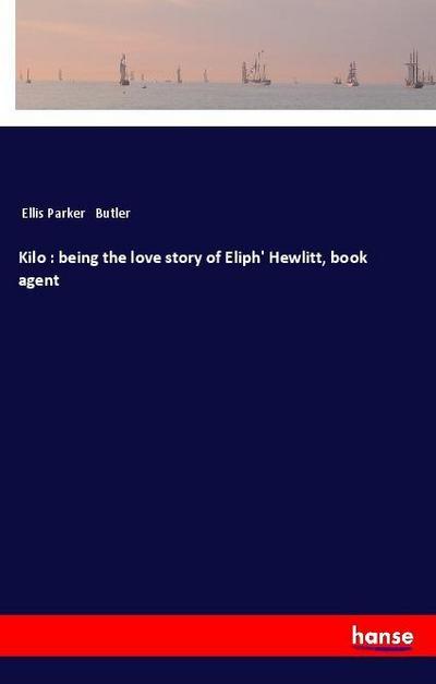 Kilo : being the love story of Eliph’ Hewlitt, book agent