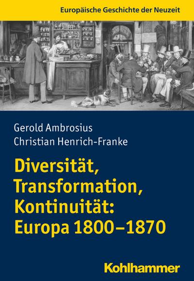 Diversität, Transformation, Kontinuität: Europa 1800-1870 (Europäische Geschichte der Neuzeit)