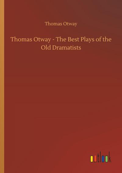 Thomas Otway - The Best Plays of the Old Dramatists
