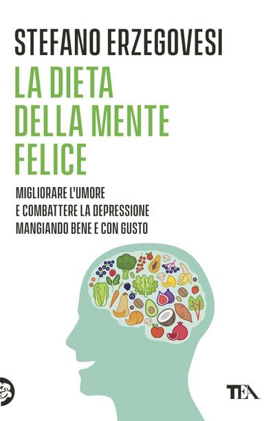 La dieta della mente felice. Il regime alimentare per migliorare l’umore e aiutarsi a combattere ansia e depressione