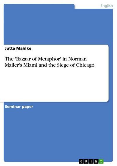 The 'Bazaar of Metaphor'  in Norman Mailer's Miami and the Siege of Chicago - Jutta Mahlke