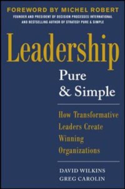 Leadership Pure and Simple: How Transformative Leaders Create Winning Organizations