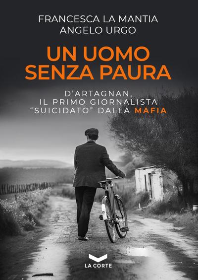Un uomo senza paura. D’Artagnan, il primo giornalista ’suicidato’ dalla mafia
