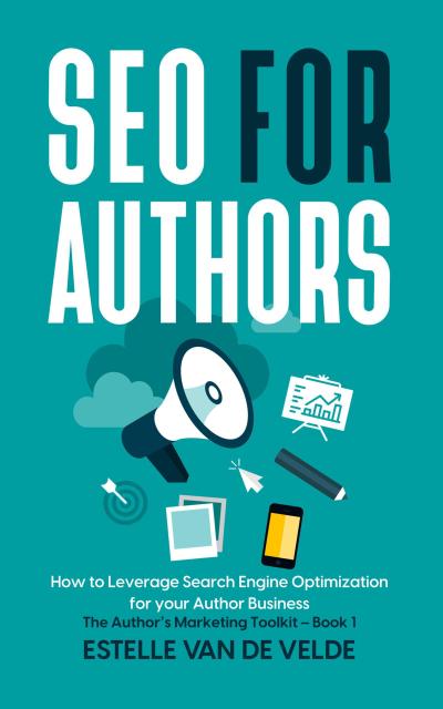 SEO for Authors: How to Leverage Search Engine Optimization for your Author Business (The Author’s Marketing Toolkit, #1)