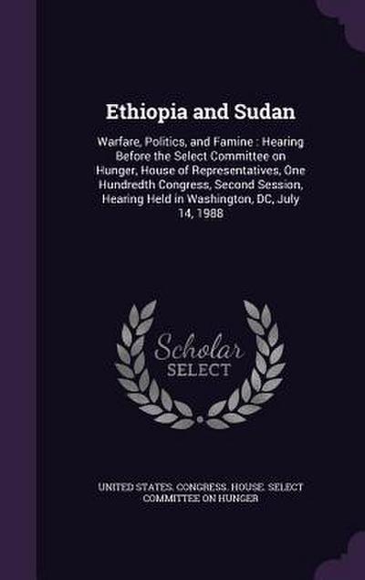 Ethiopia and Sudan: Warfare, Politics, and Famine: Hearing Before the Select Committee on Hunger, House of Representatives, One Hundredth