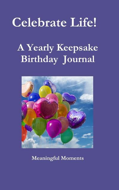 Celebrate Life!   A Yearly Keepsake Birthday  Journal