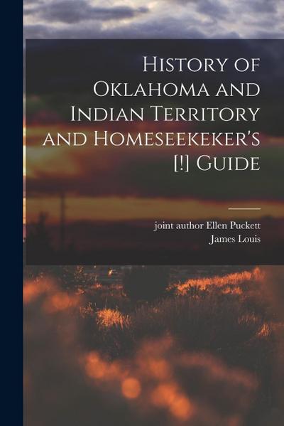 History of Oklahoma and Indian Territory and Homeseekeker’s [!] Guide