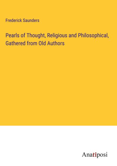 Pearls of Thought, Religious and Philosophical, Gathered from Old Authors