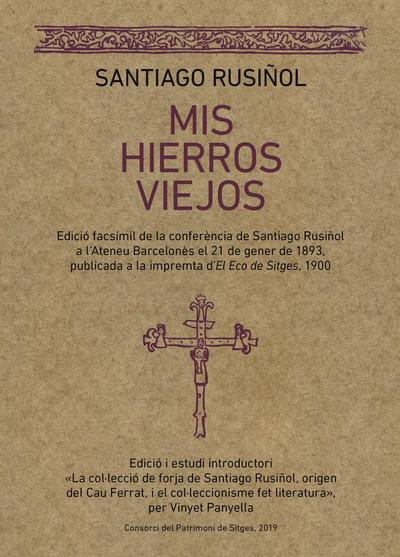 Mis hierros viejos : Edició facsímil de la conferència de Santiago Rusiñol a l’Ateneu Barcelonés el 21 de gener de 1893, publicada a la impremta d’El Eco de Sitges, 1900