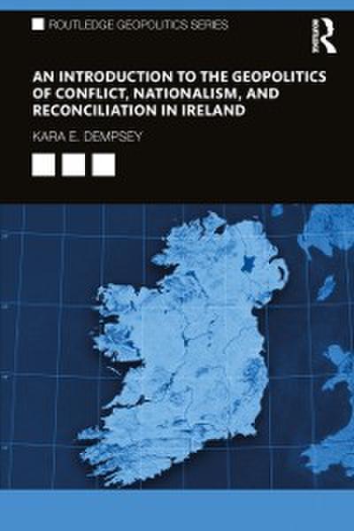 Introduction to the Geopolitics of Conflict, Nationalism, and Reconciliation in Ireland