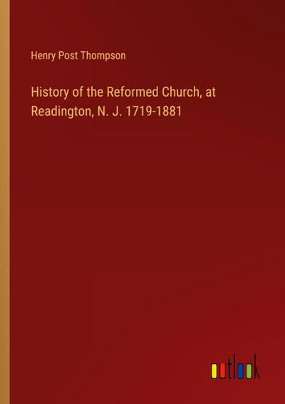History of the Reformed Church, at Readington, N. J. 1719-1881