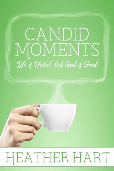 Candid Moments: Life is Hard, but God is Good