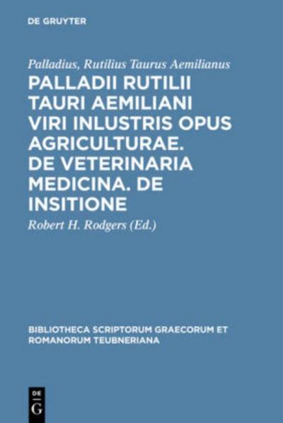 Palladii Rutilii Tauri Aemiliani viri inlustris opus agriculturae. De veterinaria medicina. De insitione