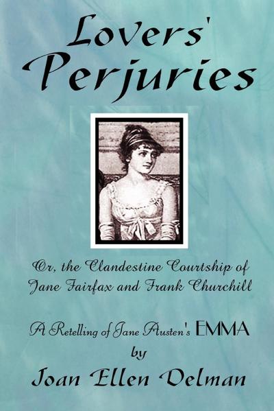 Lovers’ Perjuries; Or, The Clandestine Courtship Of Jane Fairfax and Frank Churchill