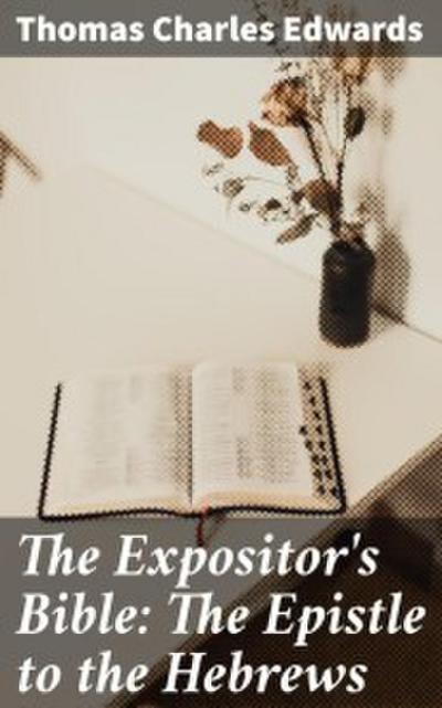 The Expositor’s Bible: The Epistle to the Hebrews