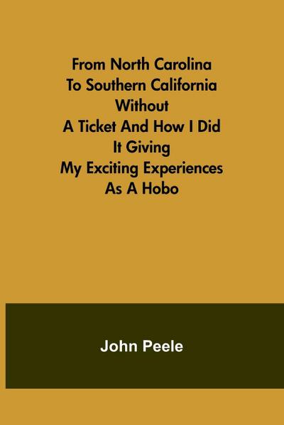 From North Carolina to Southern California Without a Ticket and How I Did It Giving my Exciting Experiences as a Hobo