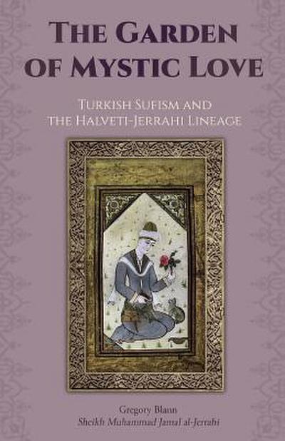 The Garden of Mystic Love: Volume II: Turkish Sufism and the Halveti-Jerrahi Lineage