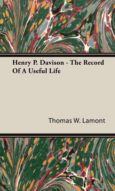 Henry P. Davison - The Record Of A Useful Life