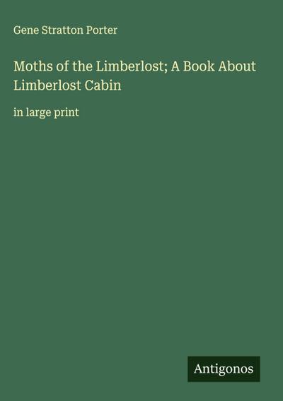 Moths of the Limberlost; A Book About Limberlost Cabin