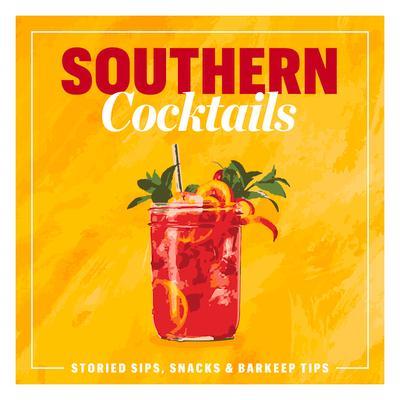 Southern Cocktails: Storied Sips, Snacks, and Barkeep Tips