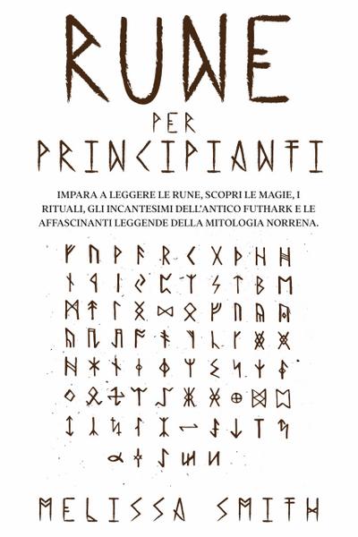 Rune per Principianti:  Impara a leggere le rune, scopri le magie, i rituali, gli incantesimi dell’Antico Futhark e le affascinanti leggende della mitologia norrena.
