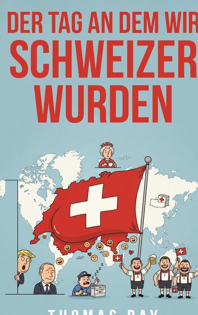 Der Tag an dem wir Schweizer wurden  Eroberung Virus Deutschland Schweiz direkte Demokratie