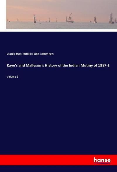 Kaye’s and Malleson’s History of the Indian Mutiny of 1857-8