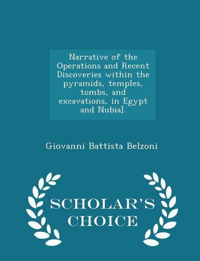 Narrative of the Operations and Recent Discoveries within the pyramids, temples, tombs, and excavations, in Egypt and Nubia]. - Scholar’s Choice Editi
