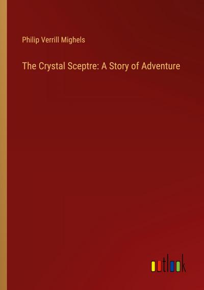 The Crystal Sceptre: A Story of Adventure