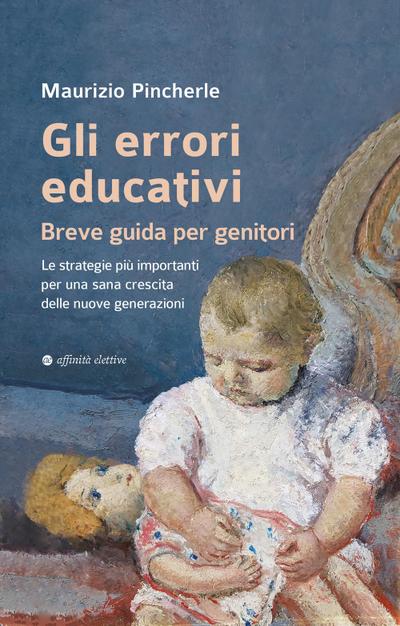 Gli errori educativi. Breve guida per genitori. Le strategie più importanti per una sana crescita delle nuove generazioni