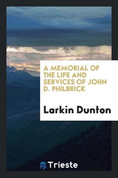 A Memorial of the Life and Services of John D. Philbrick