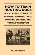 How to Train Hunting Dogs - A Successful System of
