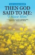 Then God Said to Me:  "I Have Him"