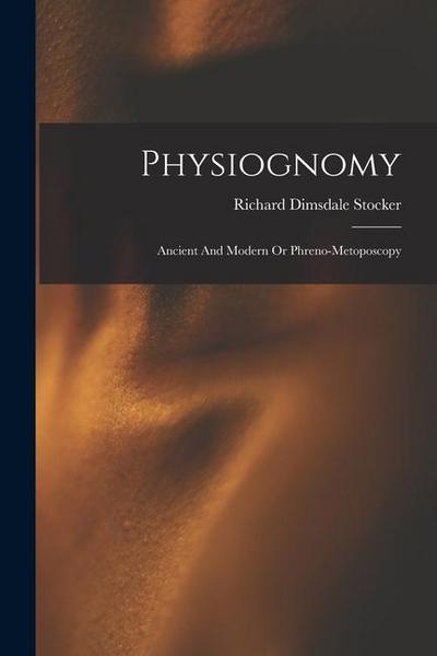 Physiognomy: Ancient And Modern Or Phreno-metoposcopy