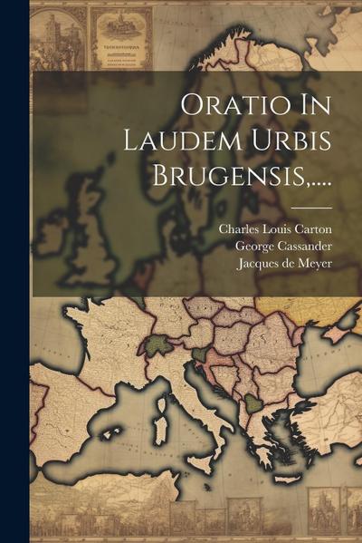 Oratio In Laudem Urbis Brugensis, ....