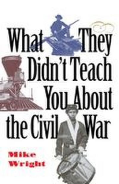 What They Didn’t Teach You About the Civil War