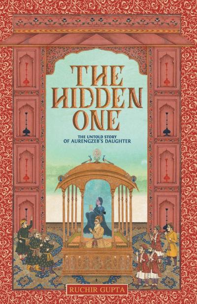 The Hidden One - The Untold Story of Aurengzeb’s Daughter