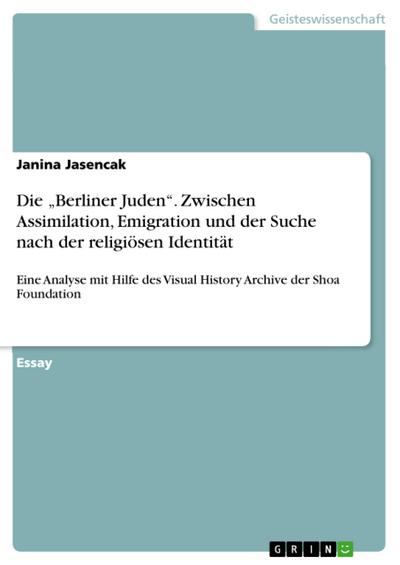Die "Berliner Juden". Zwischen Assimilation, Emigration und der Suche nach der religiösen Identität