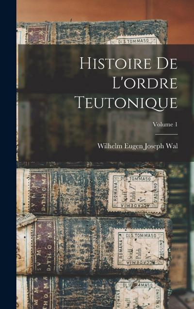 Histoire De L’ordre Teutonique; Volume 1