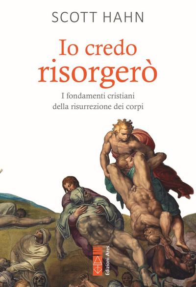 Io credo risorgerò. I fondamenti cristiani della morte e risurrezione dei corpi