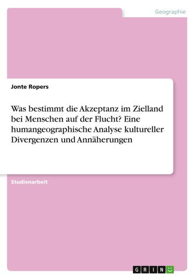 Was bestimmt die Akzeptanz im Zielland bei Menschen auf der Flucht? Eine humangeographische Analyse kultureller Divergenzen und Annäherungen