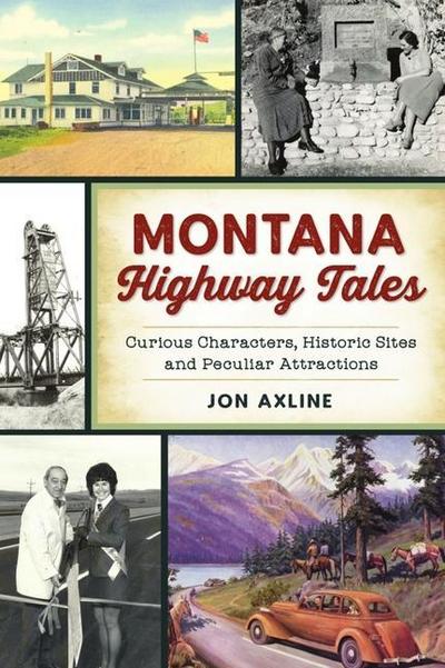 Montana Highway Tales: Curious Characters, Historic Sites and Peculiar Attractions